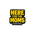 Here for the Moms (Respectfully) Sticker