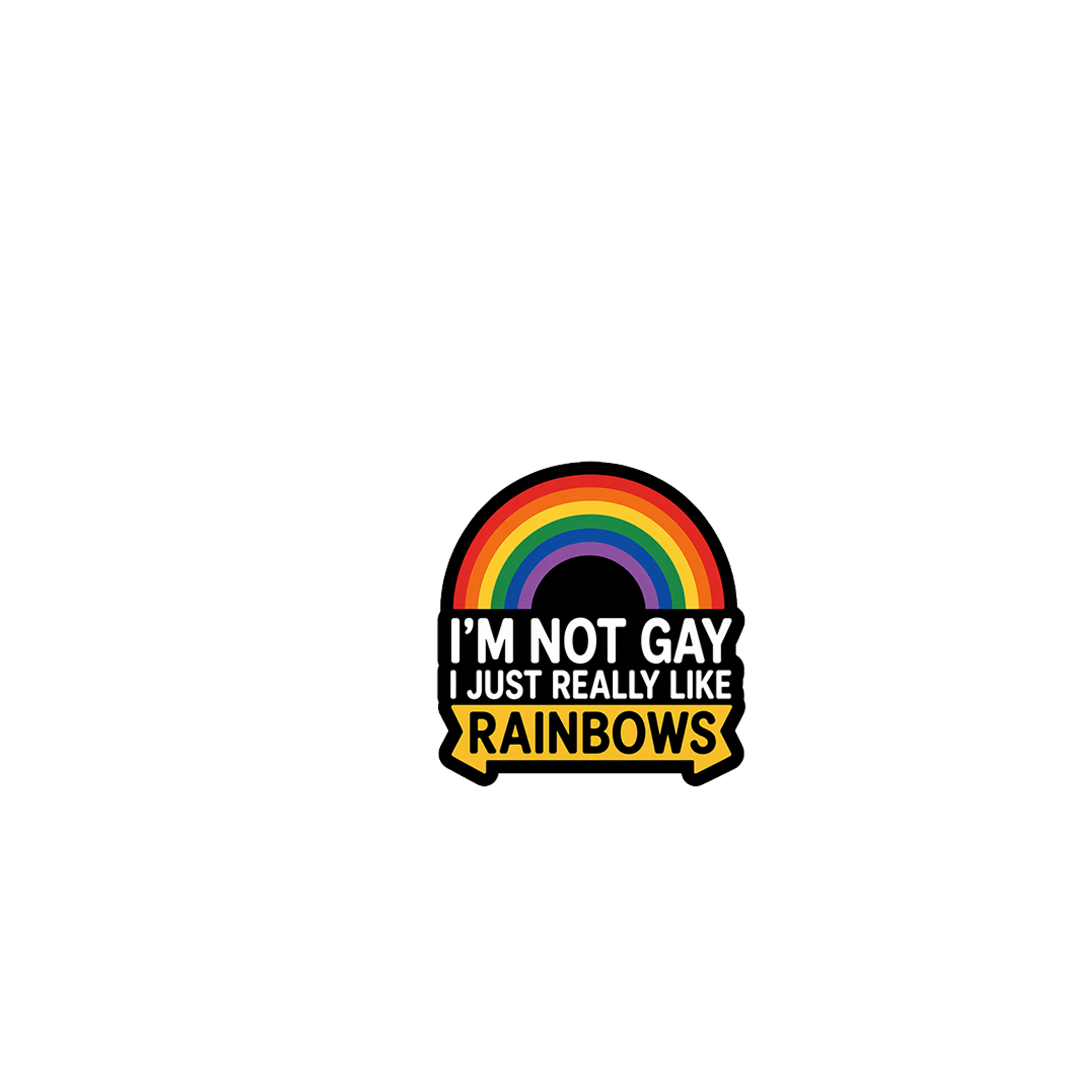 I'm Not Gay I Just Really Like Rainbows Sticker