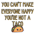You Can't Make Everyone Happy You're Not a Taco Sticker