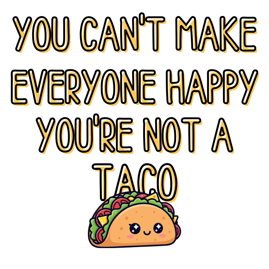 You Can't Make Everyone Happy You're Not a Taco Sticker