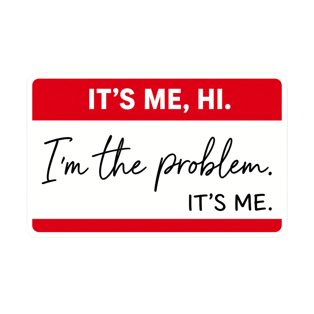 It's Me Hi I'm the Problem name tag sticker