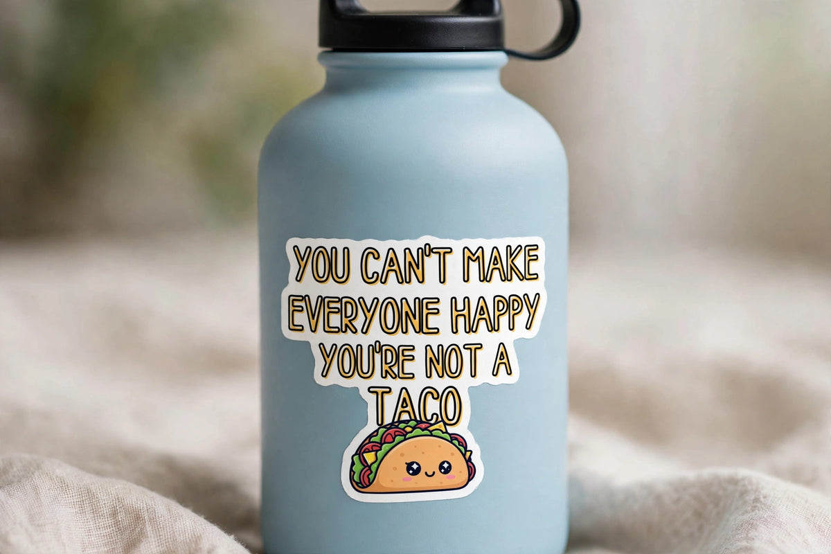 You Can't Make Everyone Happy You're Not a Taco Sticker